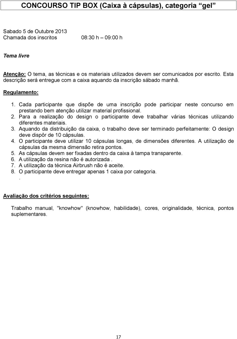 Para a realização do design o participante deve trabalhar várias técnicas utilizando diferentes materiais. 3.