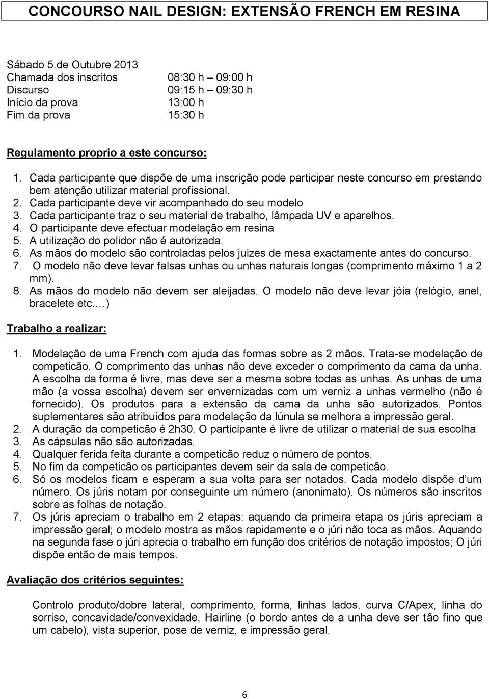 A utilização do polidor não é autorizada. 6. As mãos do modelo são controladas pelos juizes de mesa exactamente antes do concurso. 7.