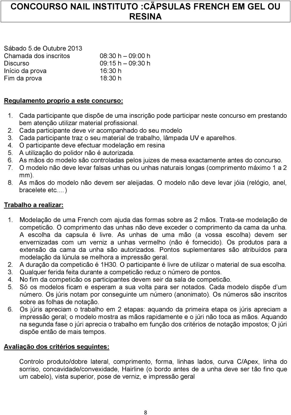 A utilização do polidor não é autorizada. 6. As mãos do modelo são controladas pelos juizes de mesa exactamente antes do concurso. 7.