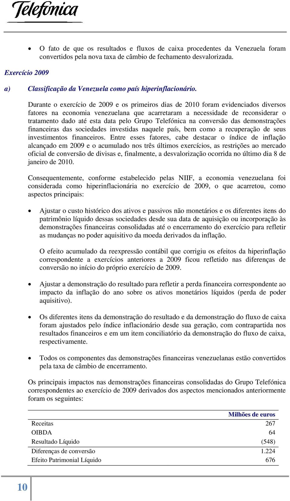 Durante o exercício de 2009 e os primeiros dias de 2010 foram evidenciados diversos fatores na economia venezuelana que acarretaram a necessidade de reconsiderar o tratamento dado até esta data pelo