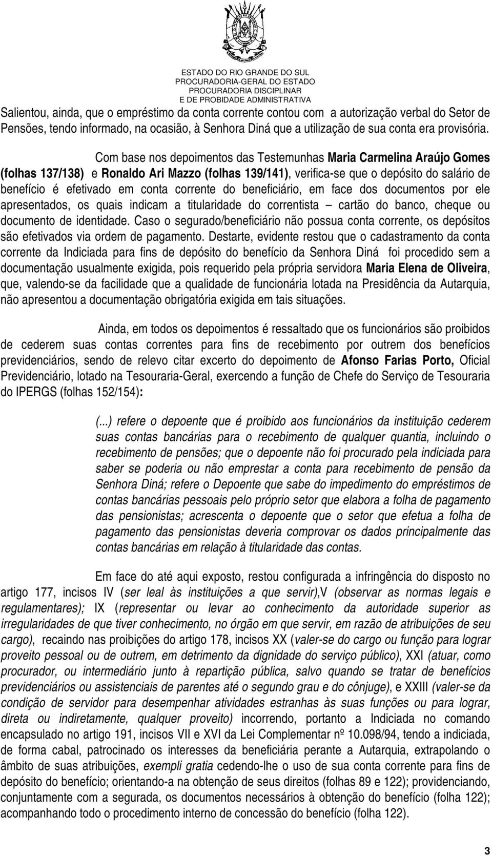 corrente do beneficiário, em face dos documentos por ele apresentados, os quais indicam a titularidade do correntista cartão do banco, cheque ou documento de identidade.