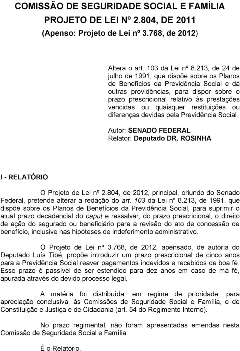 quaisquer restituições ou diferenças devidas pela Previdência Social. Autor: SENADO FEDERAL Relator: Deputado DR. ROSINHA I - RELATÓRIO O Projeto de Lei nº 2.