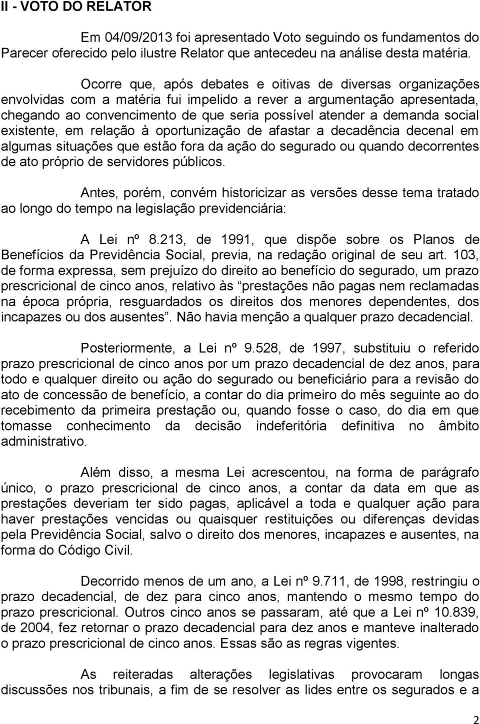 social existente, em relação à oportunização de afastar a decadência decenal em algumas situações que estão fora da ação do segurado ou quando decorrentes de ato próprio de servidores públicos.