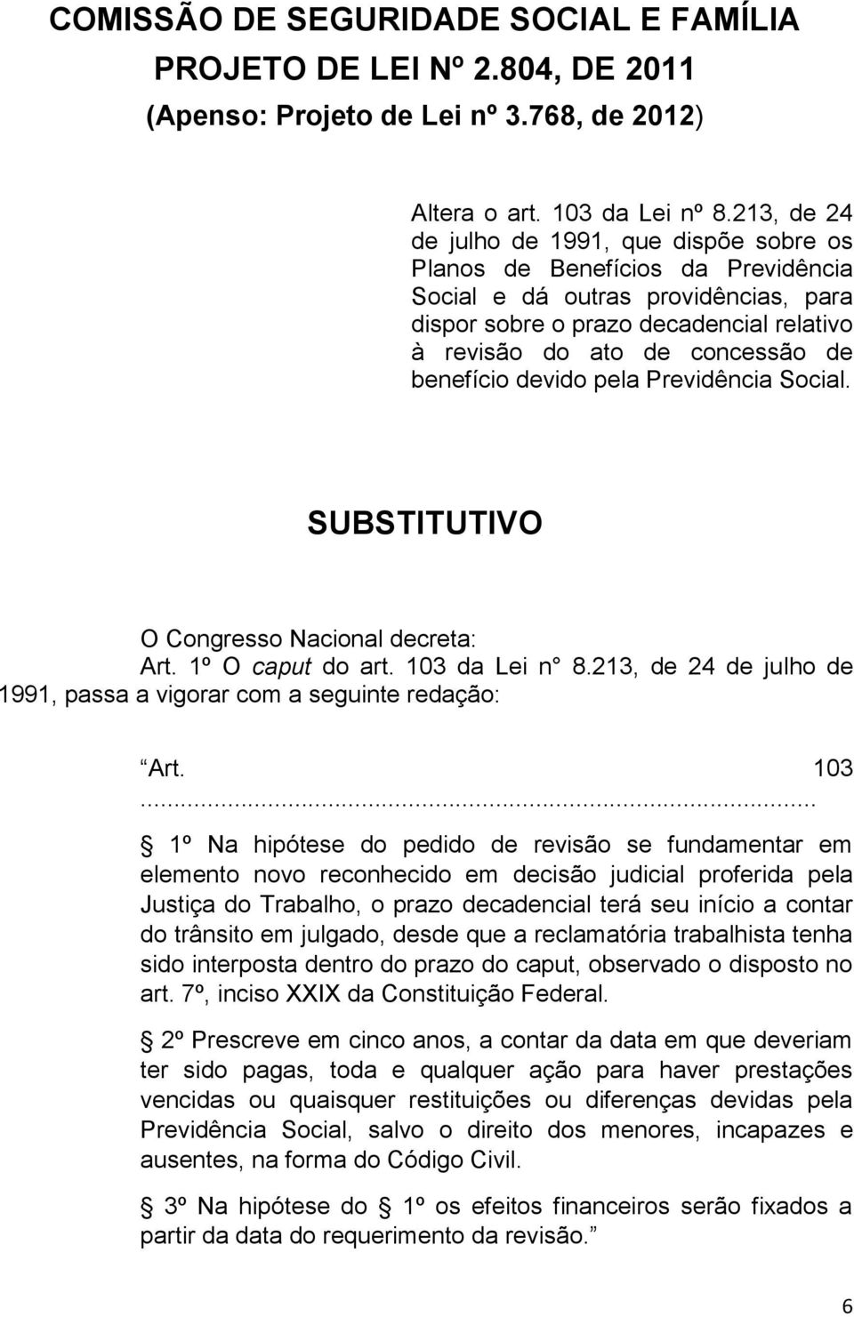 benefício devido pela Previdência Social. SUBSTITUTIVO O Congresso Nacional decreta: Art. 1º O caput do art. 103 da Lei n 8.213, de 24 de julho de 1991, passa a vigorar com a seguinte redação: Art.