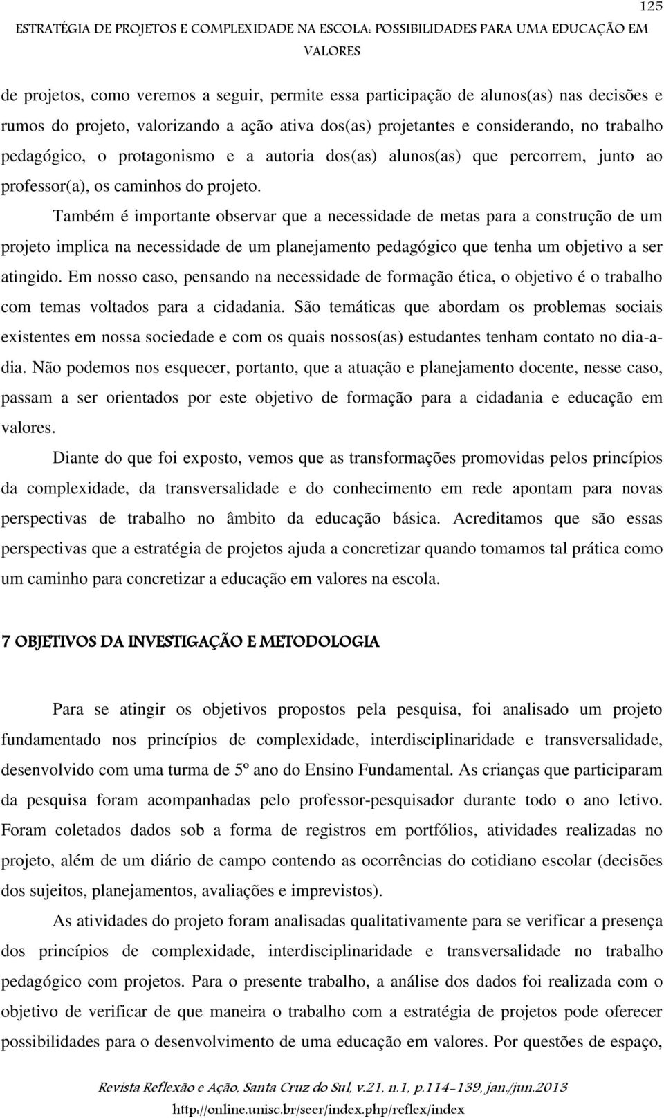 projeto. Também é importante observar que a necessidade de metas para a construção de um projeto implica na necessidade de um planejamento pedagógico que tenha um objetivo a ser atingido.