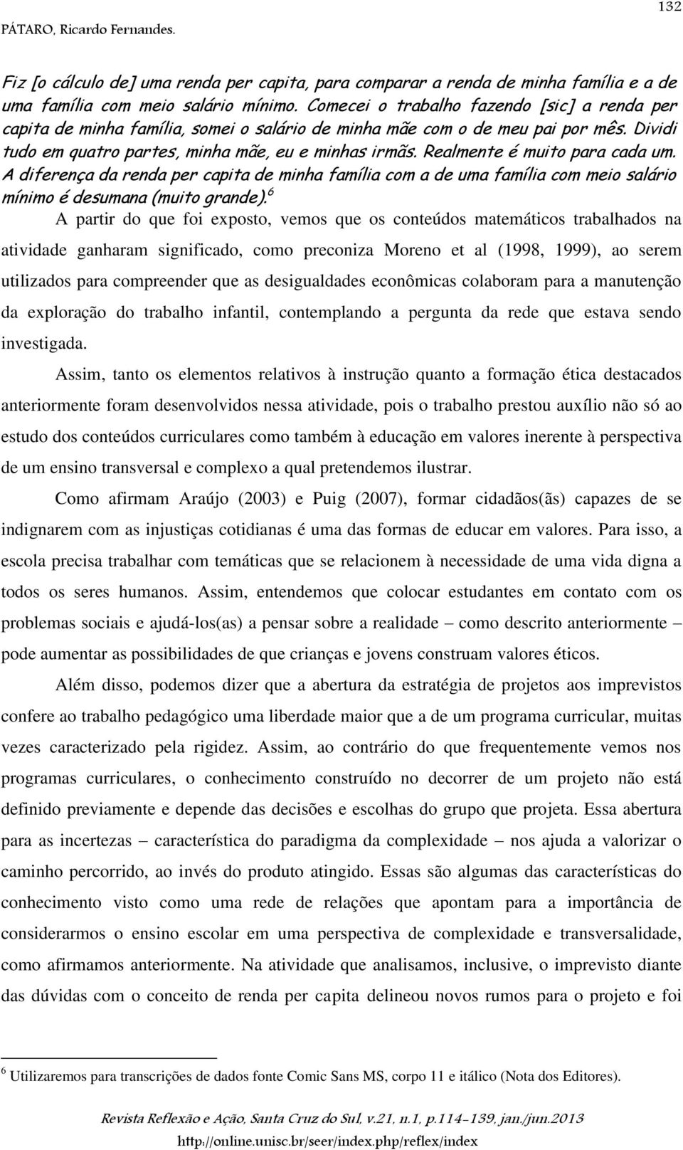 Realmente é muito para cada um. A diferença da renda per capita de minha família com a de uma família com meio salário mínimo é desumana (muito grande).