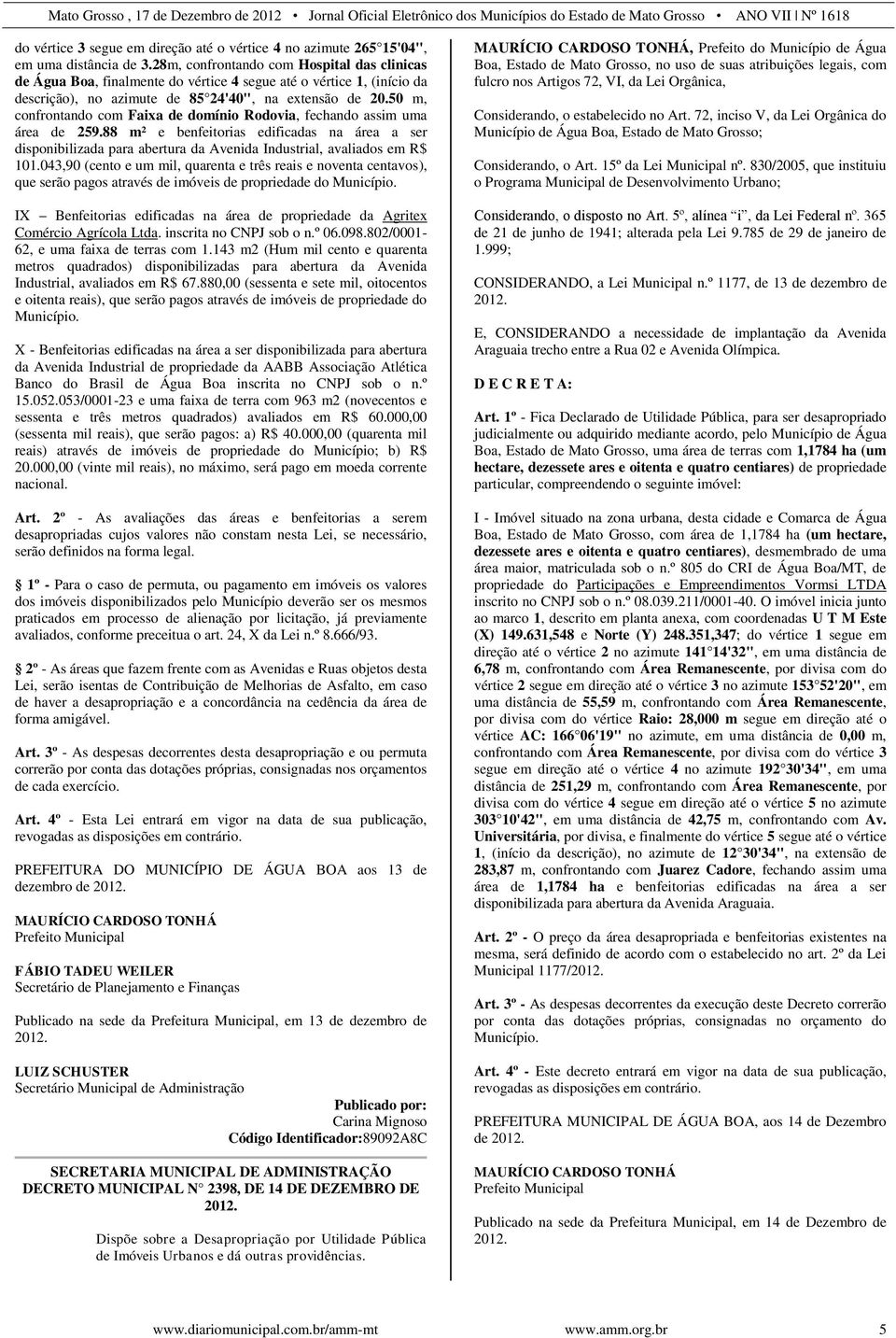 50 m, confrontando com Faixa de domínio Rodovia, fechando assim uma área de 259.88 m² e benfeitorias edificadas na área a ser disponibilizada para abertura da Avenida Industrial, avaliados em R$ 101.