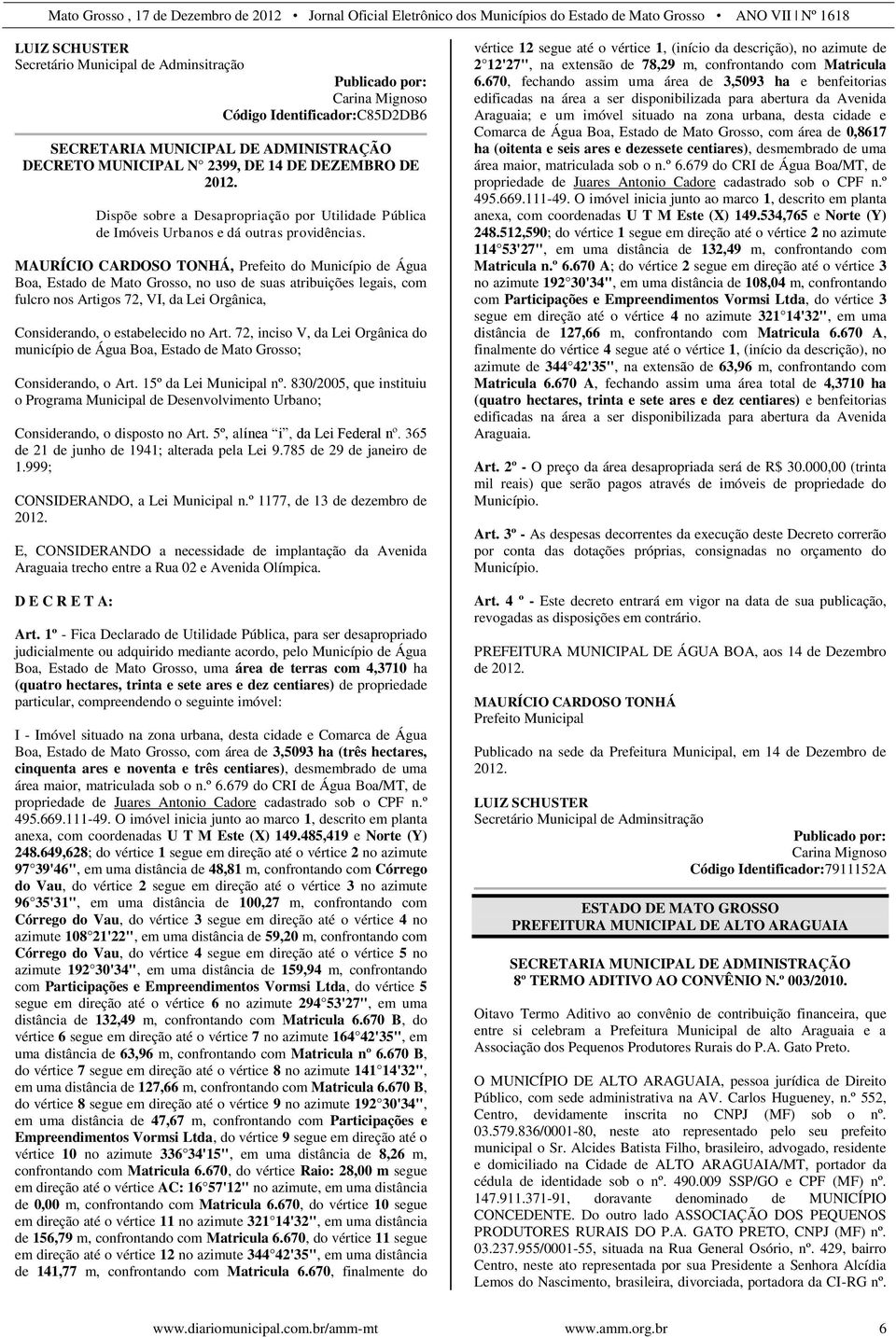 MAURÍCIO CARDOSO TONHÁ, Prefeito do Município de Água Boa, Estado de Mato Grosso, no uso de suas atribuições legais, com fulcro nos Artigos 72, VI, da Lei Orgânica, Considerando, o estabelecido no