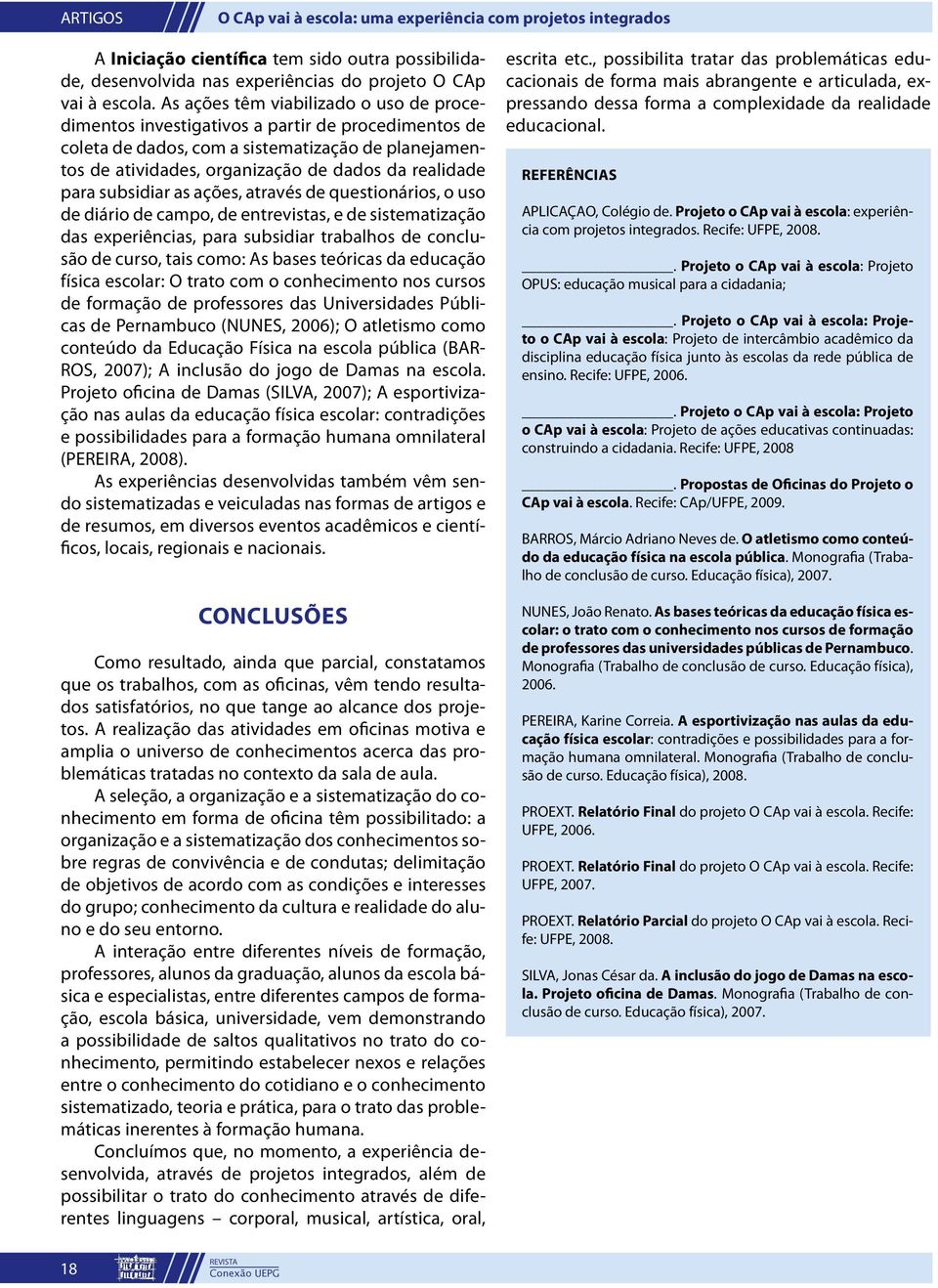 para subsidiar as ações, através de questionários, o uso de diário de campo, de entrevistas, e de sistematização das experiências, para subsidiar trabalhos de conclusão de curso, tais como: As bases