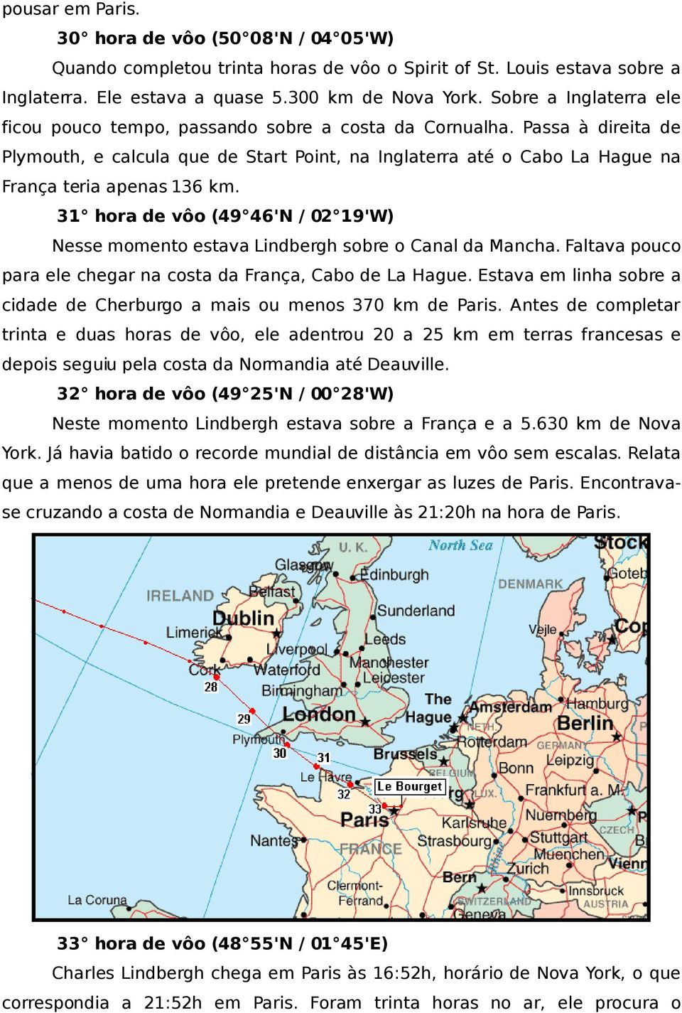 Passa à direita de Plymouth, e calcula que de Start Point, na Inglaterra até o Cabo La Hague na França teria apenas 136 km.