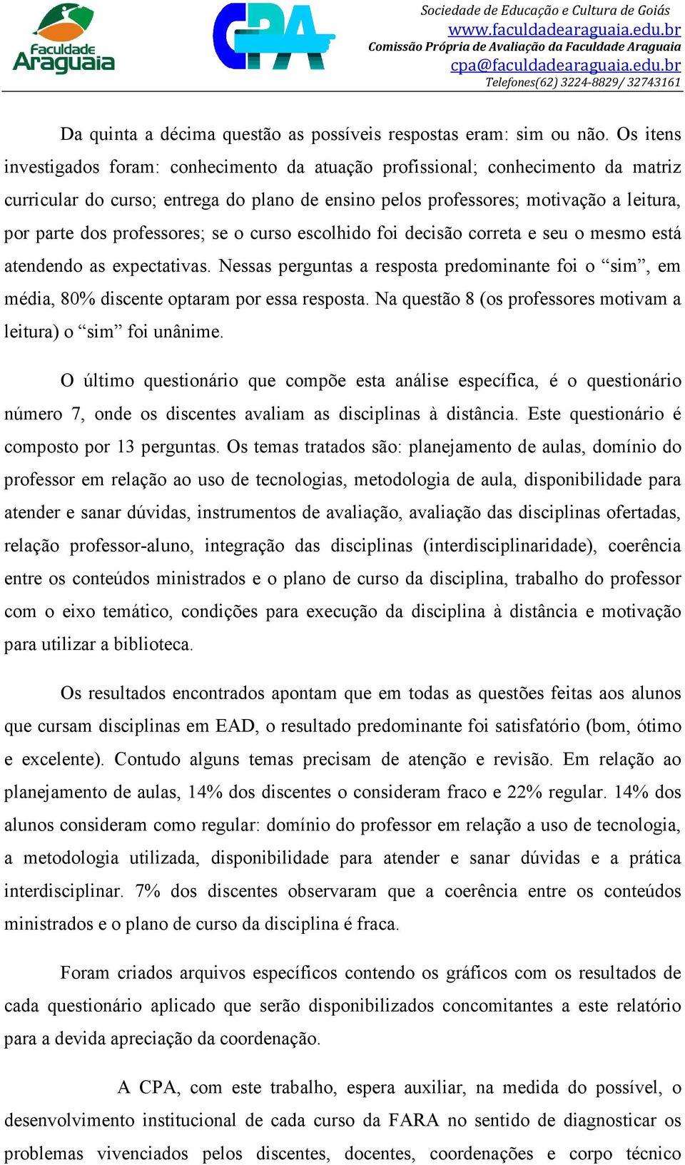 professores; se o curso escolhido foi decisão correta e seu o mesmo está atendendo as expectativas.