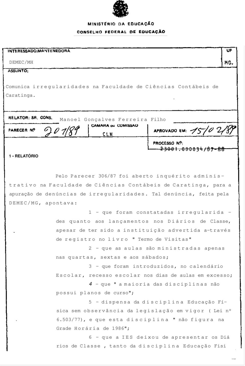 Tal denúncia, feita pela DEMEC/MG, apontava: 1 - que foram constatadas irregularida - des quanto aos lançamentos nos Diários de Classe, apesar de ter sido a instituição advertida a-través de registro