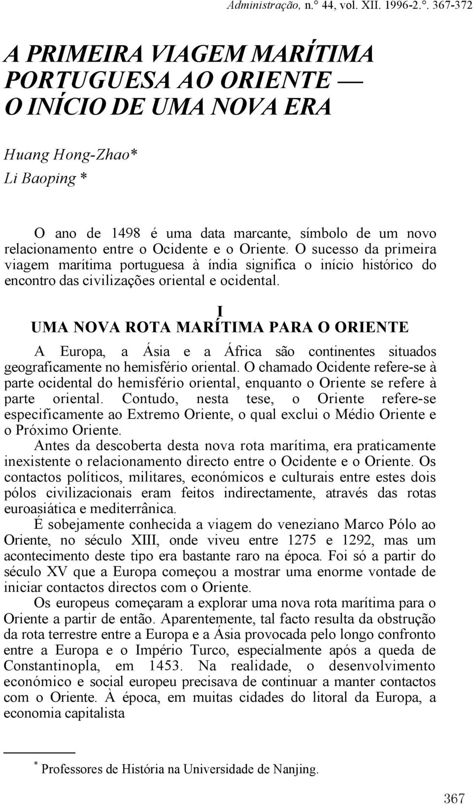 e o Oriente. O sucesso da primeira viagem marítima portuguesa à índia significa o início histórico do encontro das civilizações oriental e ocidental.