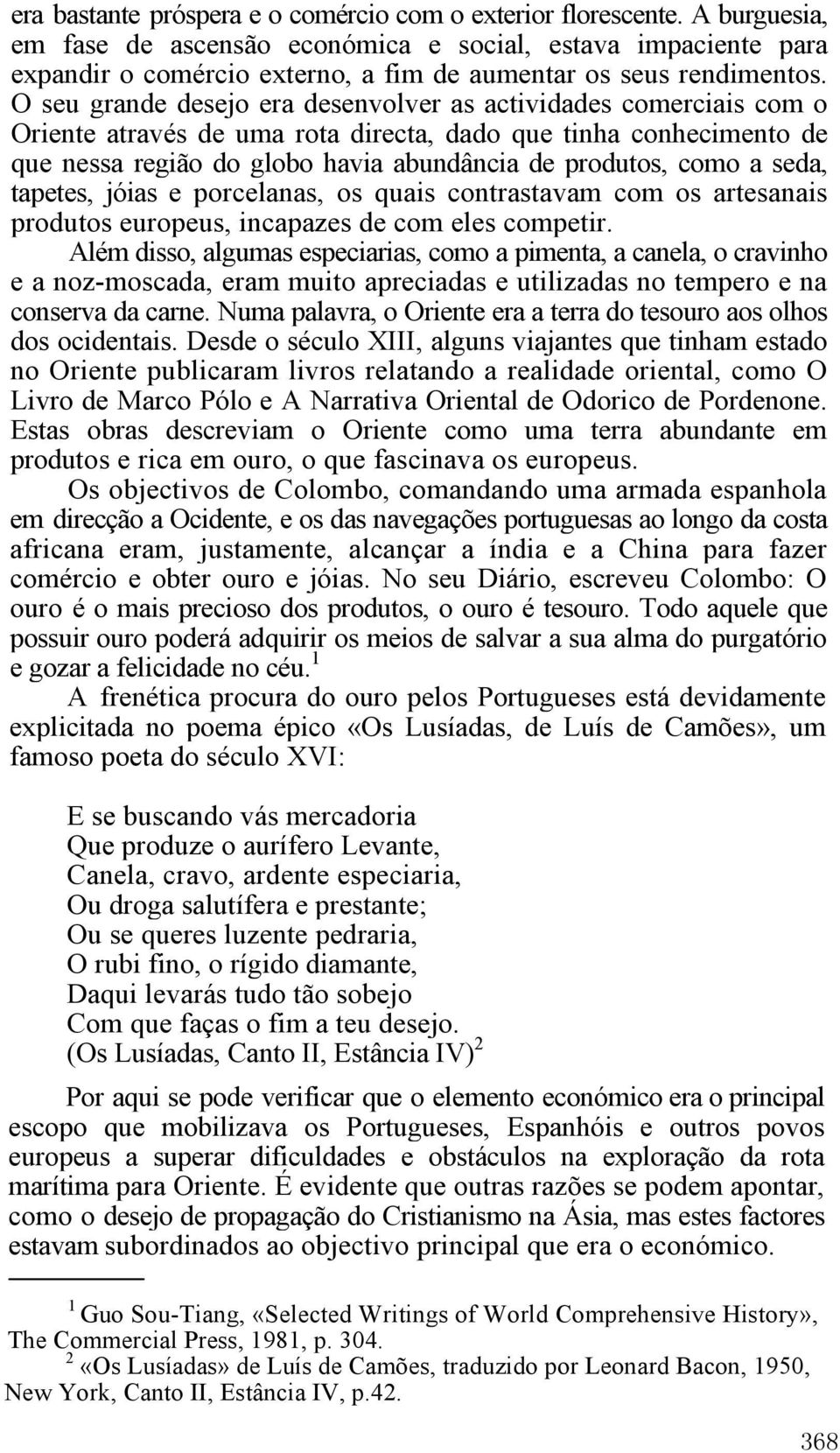 O seu grande desejo era desenvolver as actividades comerciais com o Oriente através de uma rota directa, dado que tinha conhecimento de que nessa região do globo havia abundância de produtos, como a