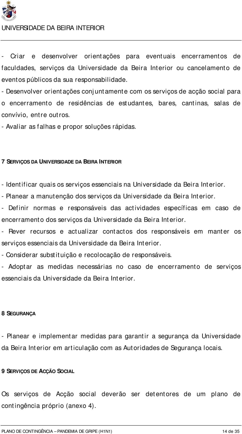 - Avaliar as falhas e propor soluções rápidas. 7 SERVIÇOS DA UNIVERSIDADE DA BEIRA INTERIOR - Identificar quais os serviços essenciais na Universidade da Beira Interior.