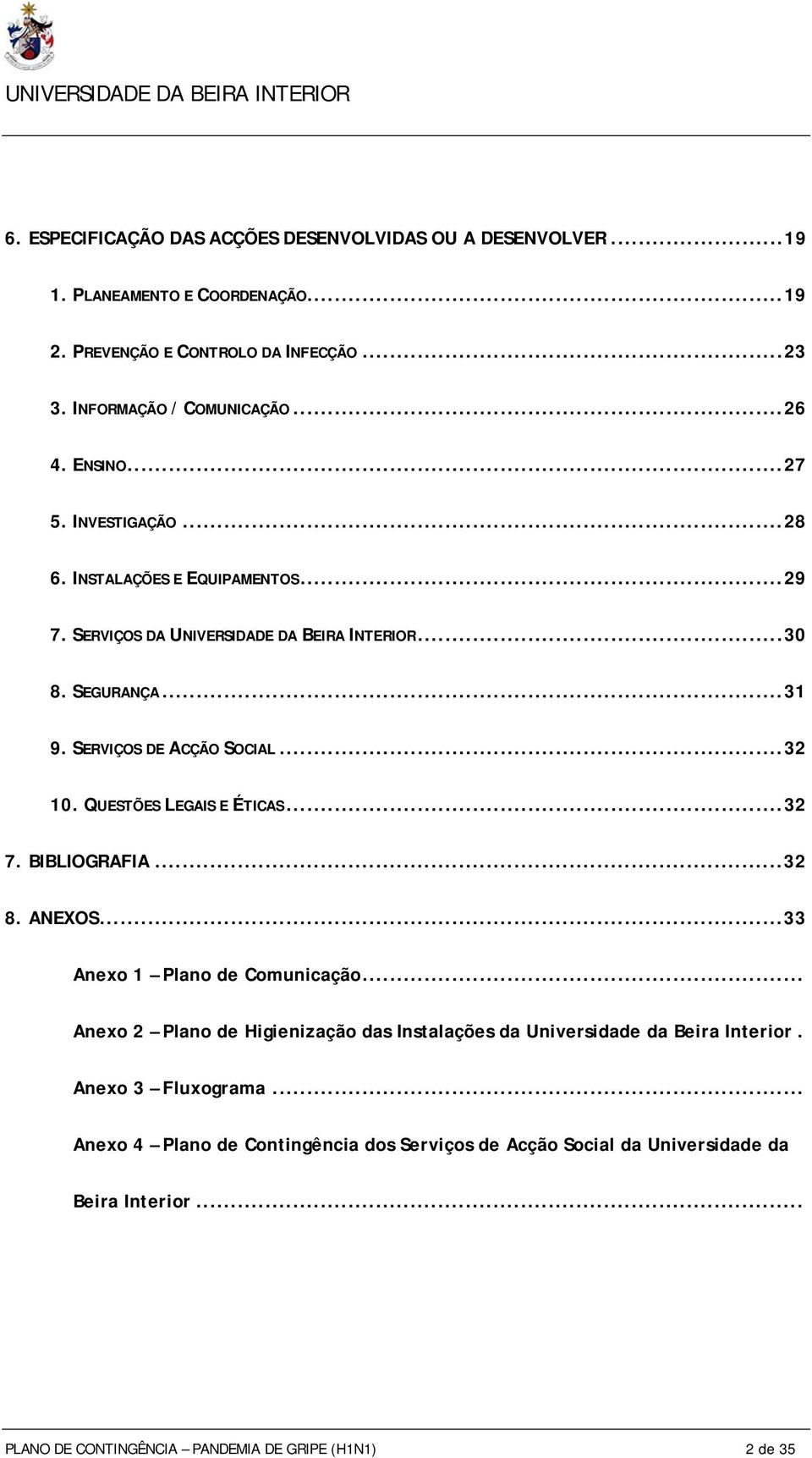 QUESTÕES LEGAIS E ÉTICAS...32 7. BIBLIOGRAFIA...32 8. ANEOS...33 Anexo 1 Plano de Comunicação... Anexo 2 Plano de Higienização das Instalações da Universidade da Beira Interior.