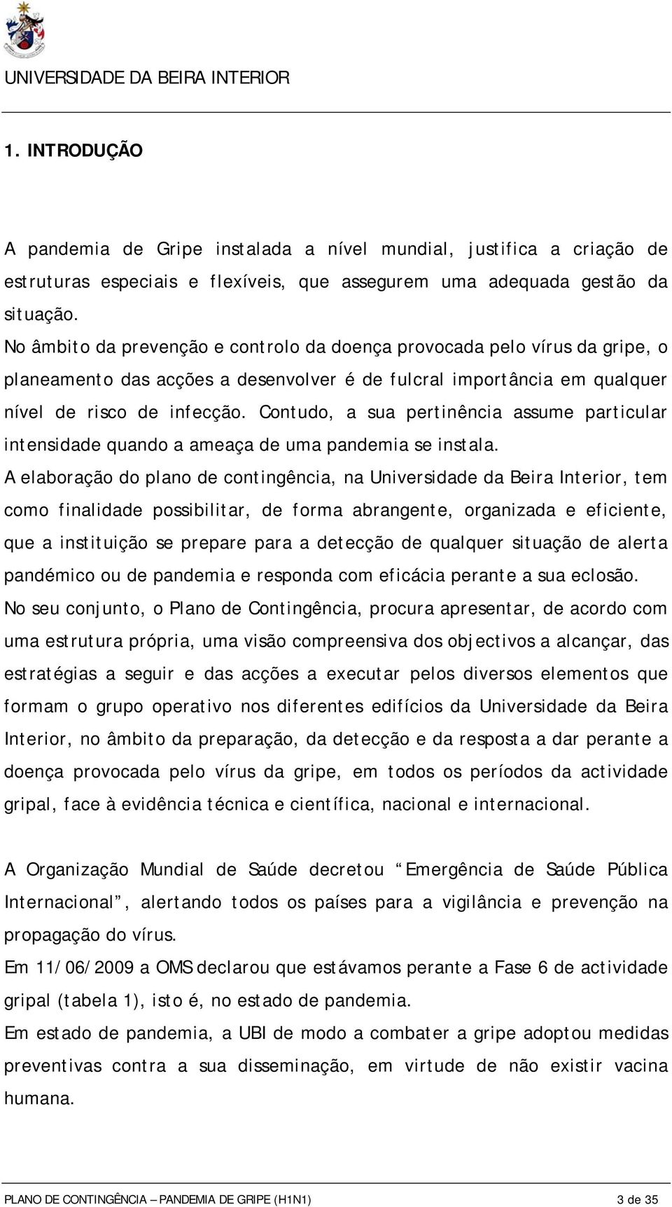 Contudo, a sua pertinência assume particular intensidade quando a ameaça de uma pandemia se instala.