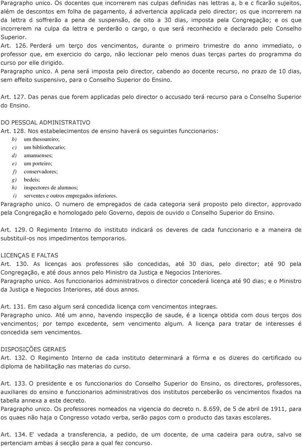 soffrerão a pena de suspensão, de oito a 30 dias, imposta pela Congregação; e os que incorrerem na culpa da lettra e perderão o cargo, o que será reconhecido e declarado pelo Conselho Superior. Art.