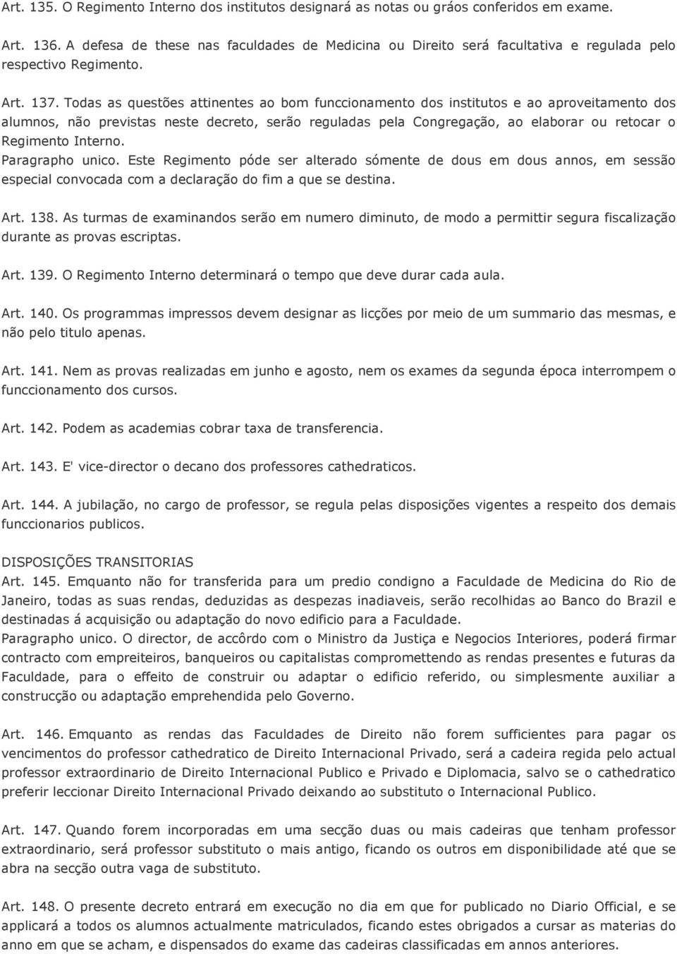 Todas as questões attinentes ao bom funccionamento dos institutos e ao aproveitamento dos alumnos, não previstas neste decreto, serão reguladas pela Congregação, ao elaborar ou retocar o Regimento