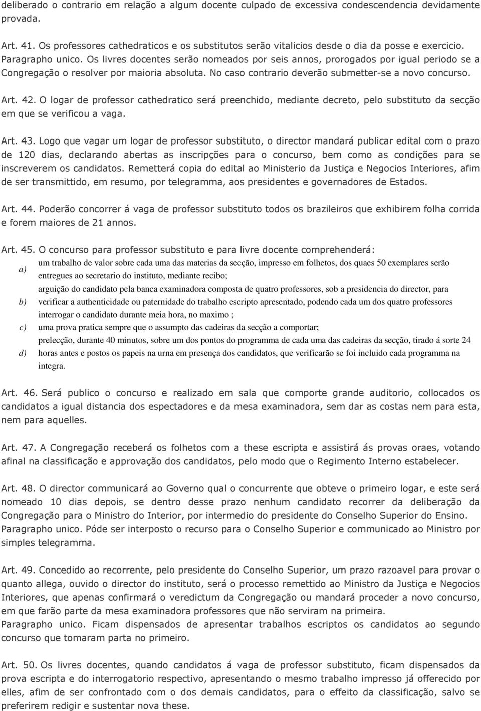 Os livres docentes serão nomeados por seis annos, prorogados por igual periodo se a Congregação o resolver por maioria absoluta. No caso contrario deverão submetter-se a novo concurso. Art. 42.