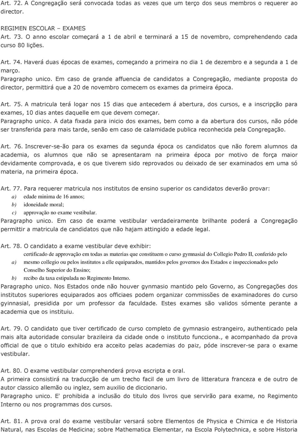 Haverá duas épocas de exames, começando a primeira no dia 1 de dezembro e a segunda a 1 de março. Paragrapho unico.