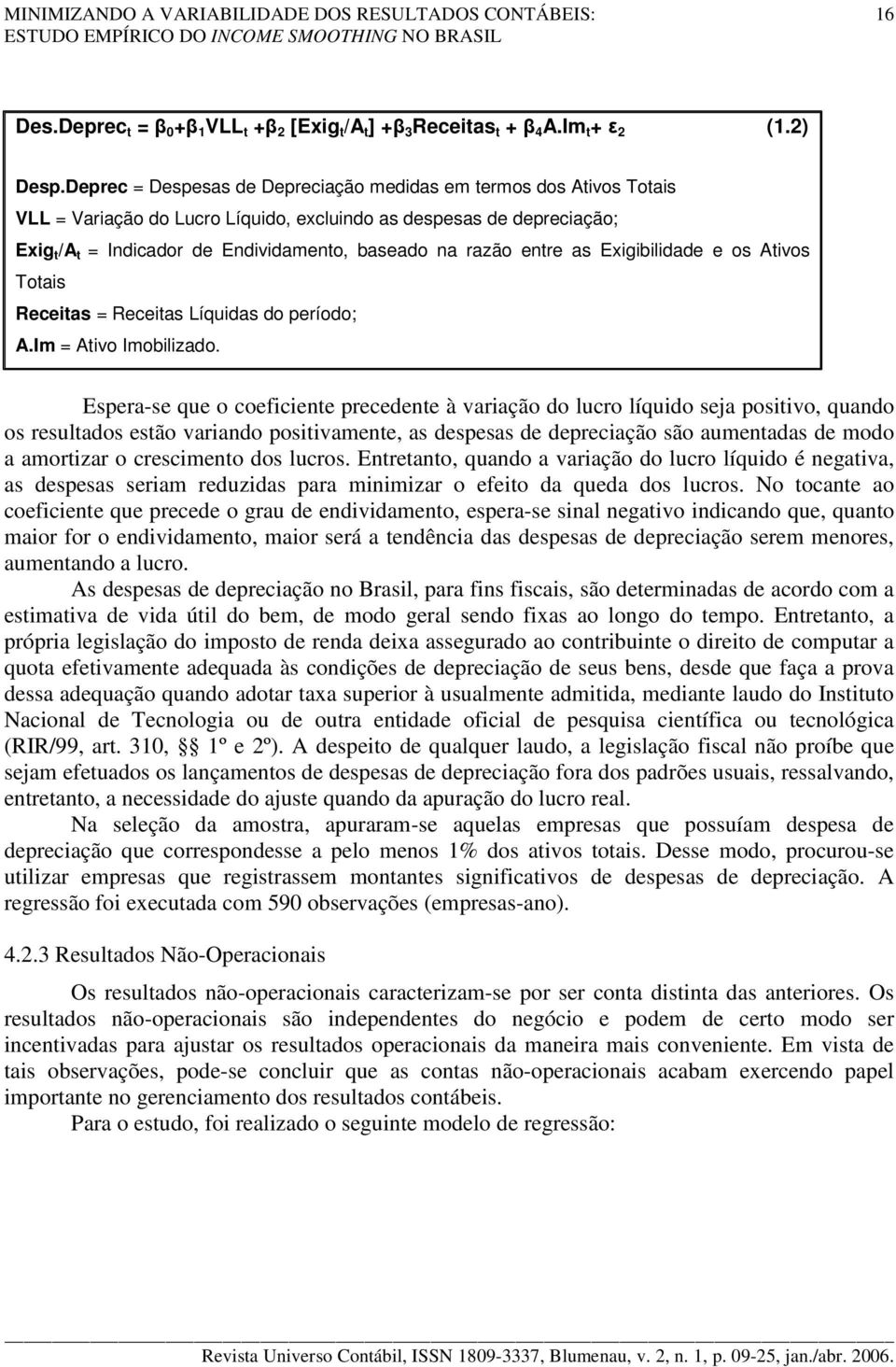 entre as Exigibilidade e os Ativos Totais Receitas = Receitas Líquidas do período; A.Im = Ativo Imobilizado.