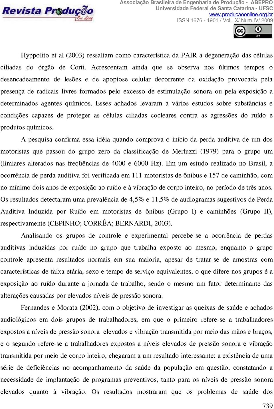 estimulação sonora ou pela exposição a determinados agentes químicos.