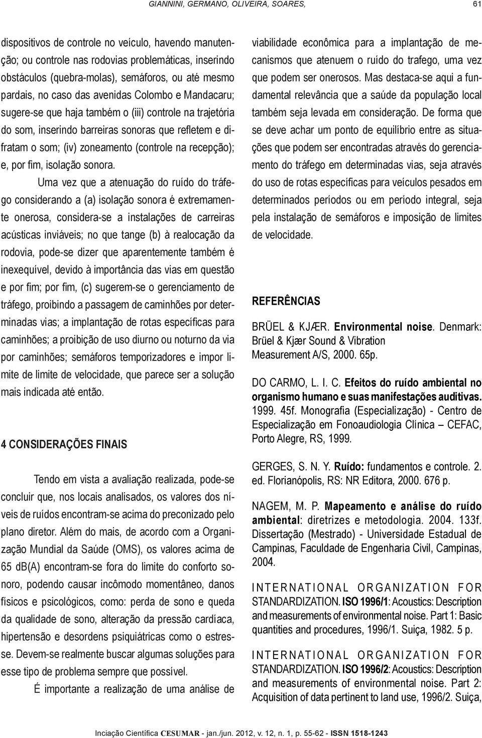 (controle na recepção); e, por fim, isolação sonora.