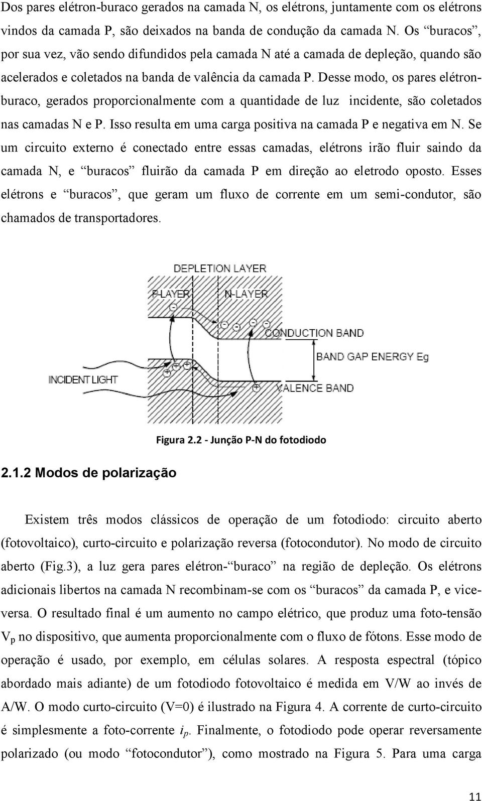 Desse modo, os pares elétronburaco, gerados proporcionalmente com a quantidade de luz incidente, são coletados nas camadas N e P. Isso resulta em uma carga positiva na camada P e negativa em N.