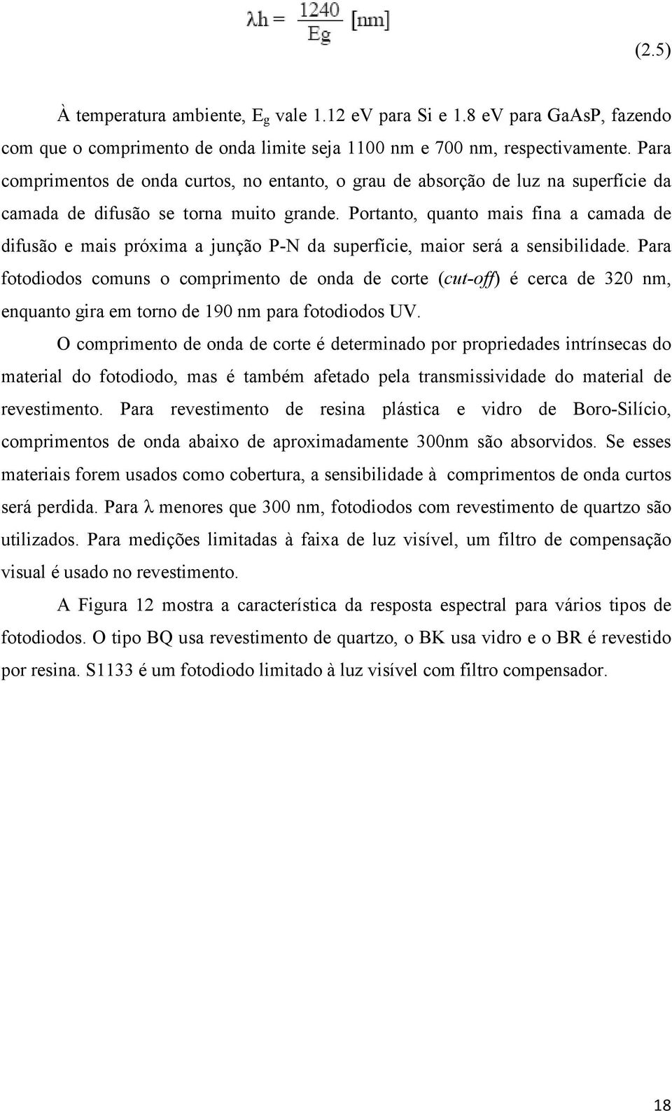 Portanto, quanto mais fina a camada de difusão e mais próxima a junção P-N da superfície, maior será a sensibilidade.