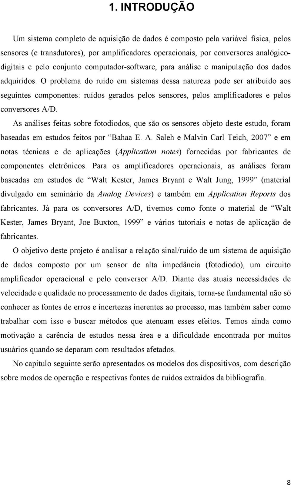 O problema do ruído em sistemas dessa natureza pode ser atribuído aos seguintes componentes: ruídos gerados pelos sensores, pelos amplificadores e pelos conversores A/D.