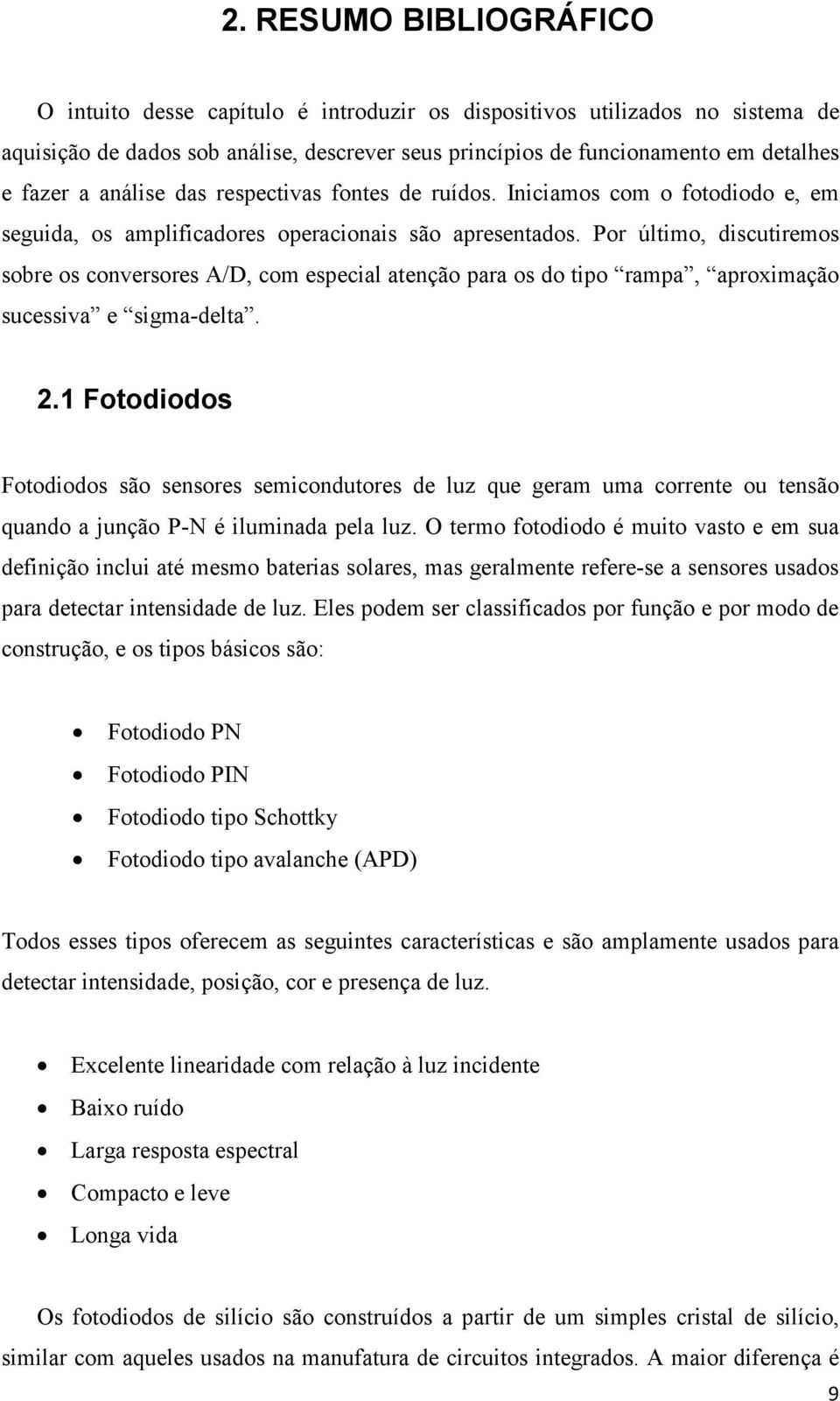 Por último, discutiremos sobre os conversores A/D, com especial atenção para os do tipo rampa, aproximação sucessiva e sigma-delta. 2.