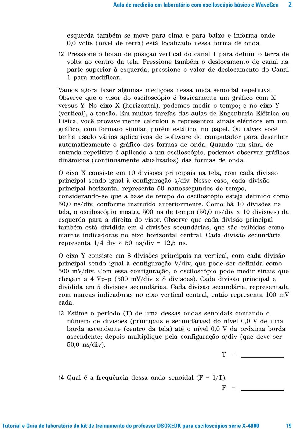 Pressione também o deslocamento de canal na parte superior à esquerda; pressione o valor de deslocamento do Canal 1 para modificar. Vamos agora fazer algumas medições nessa onda senoidal repetitiva.