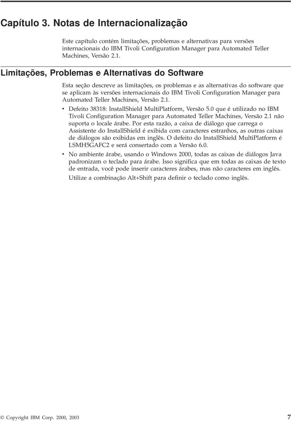 Limitações, Problemas e Alternativas do Software Esta seção descreve as limitações, os problemas e as alternativas do software que se aplicam às versões internacionais do IBM Tivoli Configuration