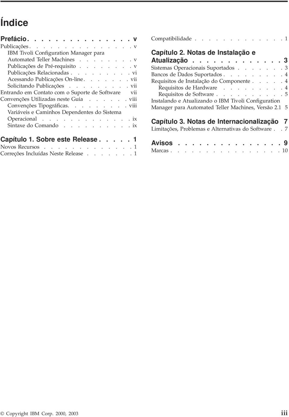 ..... viii Convenções Tipográficas......... viii Variáveis e Caminhos Dependentes do Sistema Operacional............. ix Sintaxe do Comando.......... ix Capítulo 1. Sobre este Release.