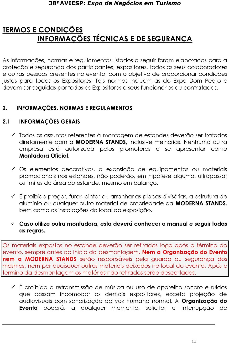 Tais normas incluem as do Expo Dom Pedro e devem ser seguidas por todos os Expositores e seus funcionários ou contratados. 2. INFORMAÇÕES, NORMAS E REGULAMENTOS 2.