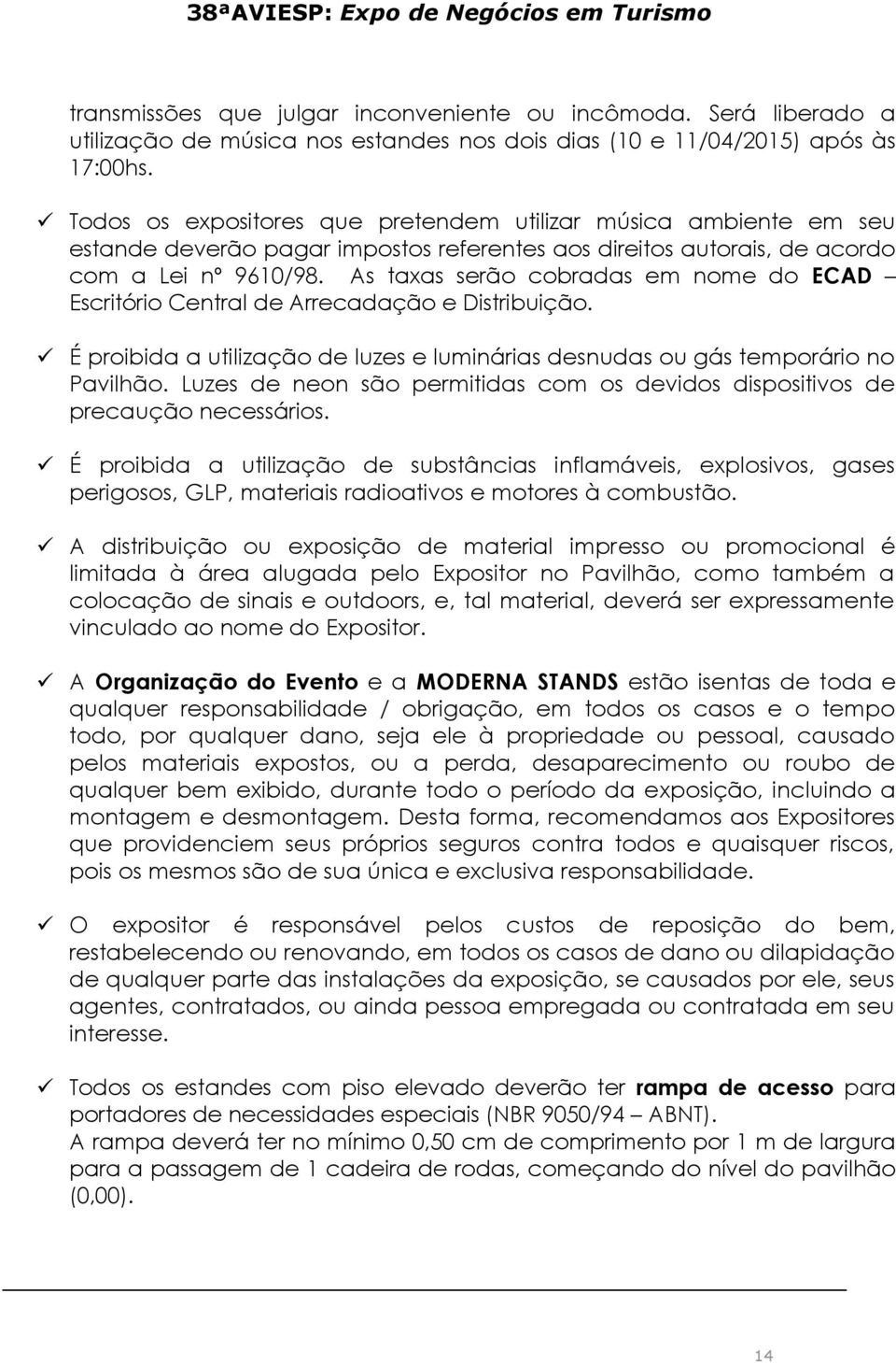 As taxas serão cobradas em nome do ECAD Escritório Central de Arrecadação e Distribuição. É proibida a utilização de luzes e luminárias desnudas ou gás temporário no Pavilhão.