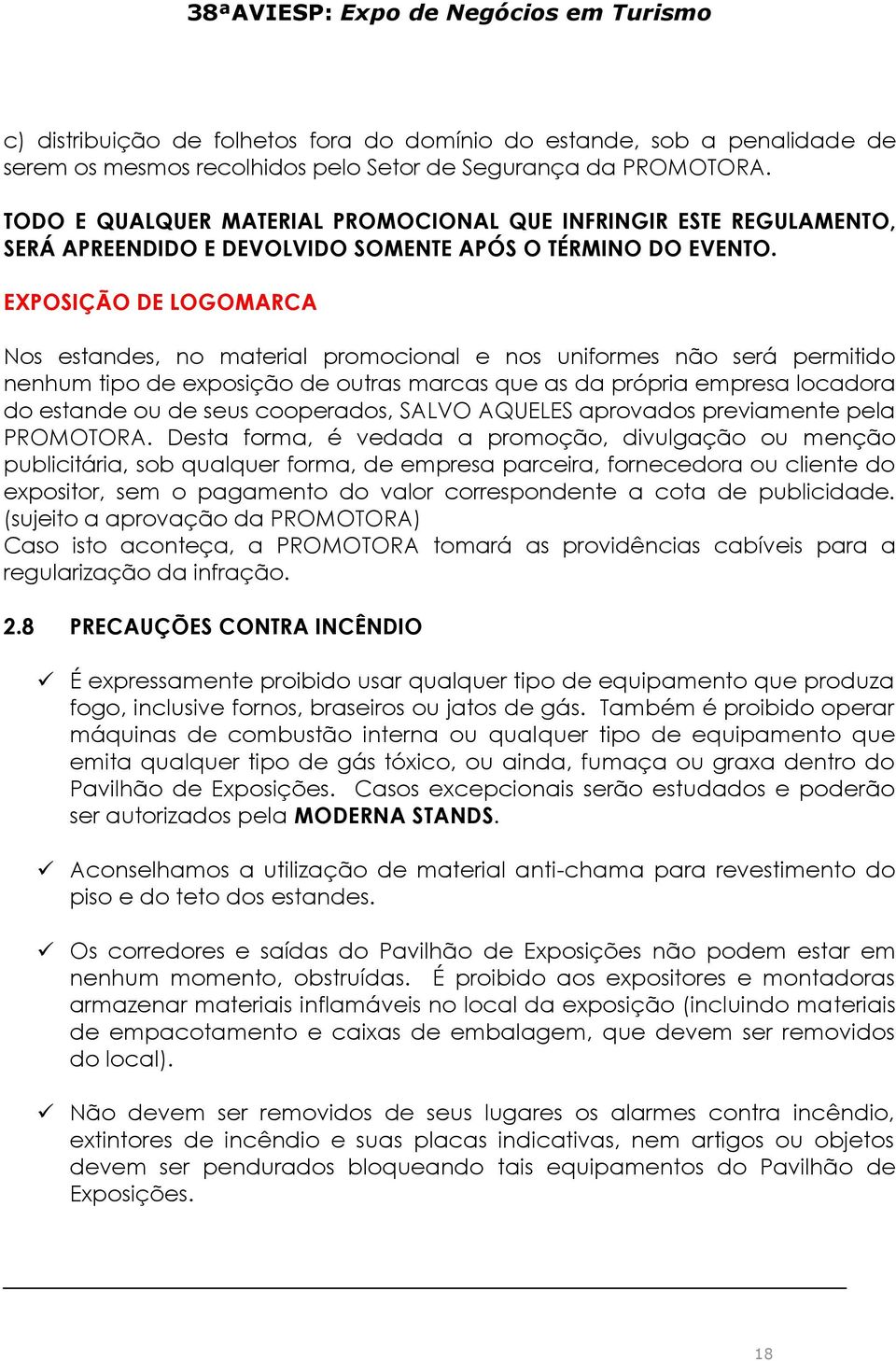 EXPOSIÇÃO DE LOGOMARCA Nos estandes, no material promocional e nos uniformes não será permitido nenhum tipo de exposição de outras marcas que as da própria empresa locadora do estande ou de seus