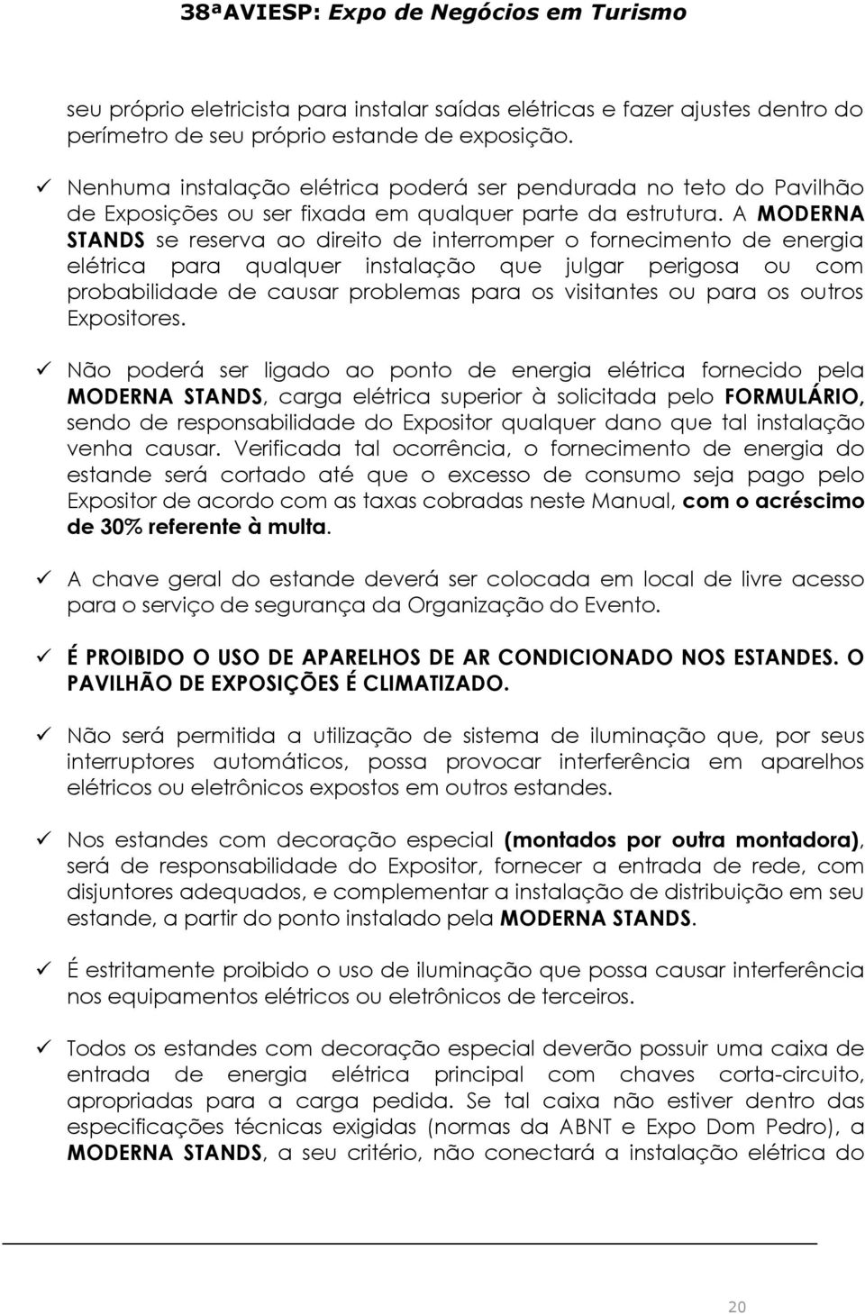 A MODERNA STANDS se reserva ao direito de interromper o fornecimento de energia elétrica para qualquer instalação que julgar perigosa ou com probabilidade de causar problemas para os visitantes ou