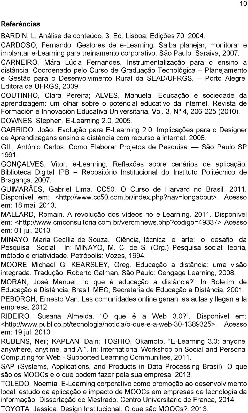 Instrumentalização para o ensino a distância. Coordenado pelo Curso de Graduação Tecnológica Planejamento e Gestão para o Desenvolvimento Rural da SEAD/UFRGS. Porto Alegre: Editora da UFRGS, 2009.