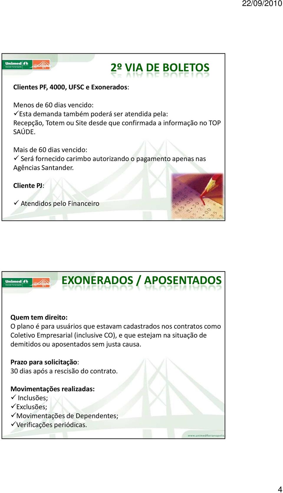 Cliente PJ: Atendidos pelo Financeiro EXONERADOS / APOSENTADOS Quem tem direito: O plano é para usuários que estavam cadastrados nos contratos como Coletivo Empresarial (inclusive