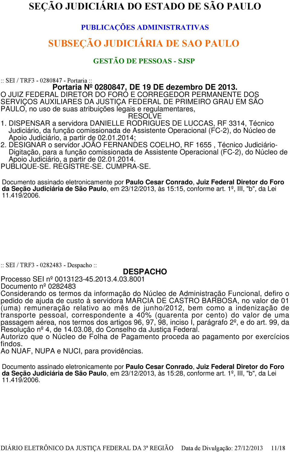 O JUIZ FEDERAL DIRETOR DO FORO E CORREGEDOR PERMANENTE DOS SERVIÇOS AUXILIARES DA JUSTIÇA FEDERAL DE PRIMEIRO GRAU EM SÃO PAULO, no uso de suas atribuições legais e regulamentares, RESOLVE 1.