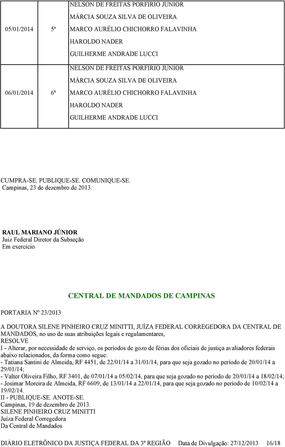 RAUL MARIANO JÚNIOR Juiz Federal Diretor da Subseção Em exercício PORTARIA Nº 23/2013 CENTRAL DE MANDADOS DE CAMPINAS A DOUTORA SILENE PINHEIRO CRUZ MINITTI, JUÍZA FEDERAL CORREGEDORA DA CENTRAL DE