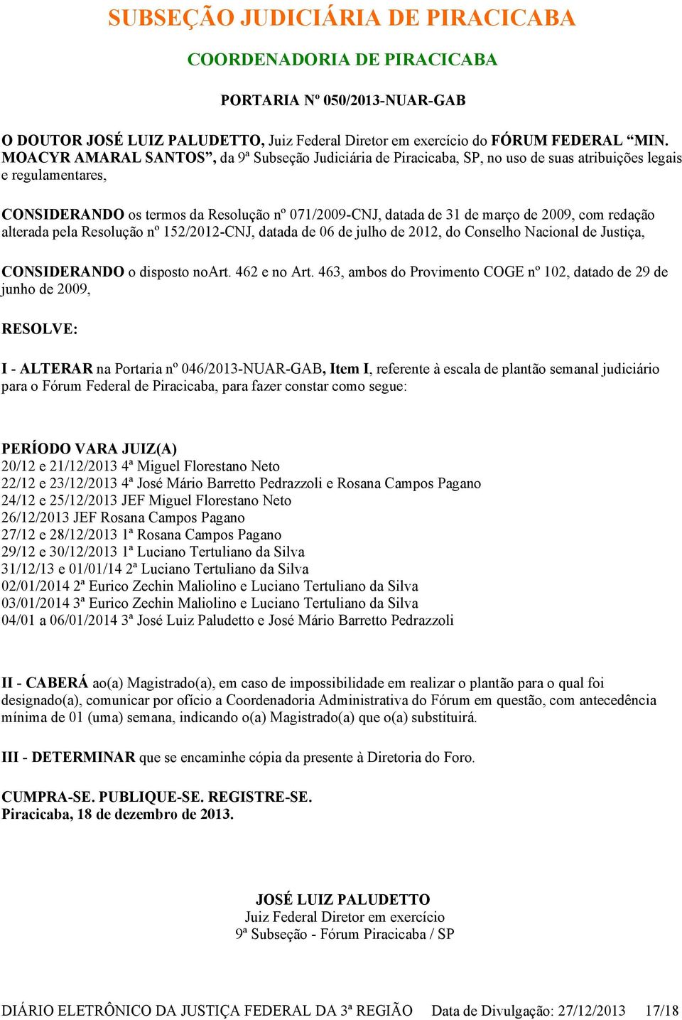 2009, com redação alterada pela Resolução nº 152/2012-CNJ, datada de 06 de julho de 2012, do Conselho Nacional de Justiça, CONSIDERANDO o disposto noart. 462 e no Art.