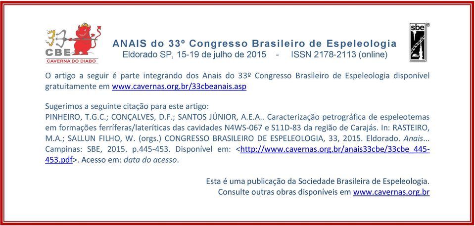 VES, D.F.; SANTOS JÚNIOR, A.E.A.. Caracterização petrográfica de espeleotemas em formações ferríferas/lateríticas das cavidades N4WS-067 e S11D-83 da região de Carajás. In: RASTEIRO, M.A.; SALLUN FILHO, W.