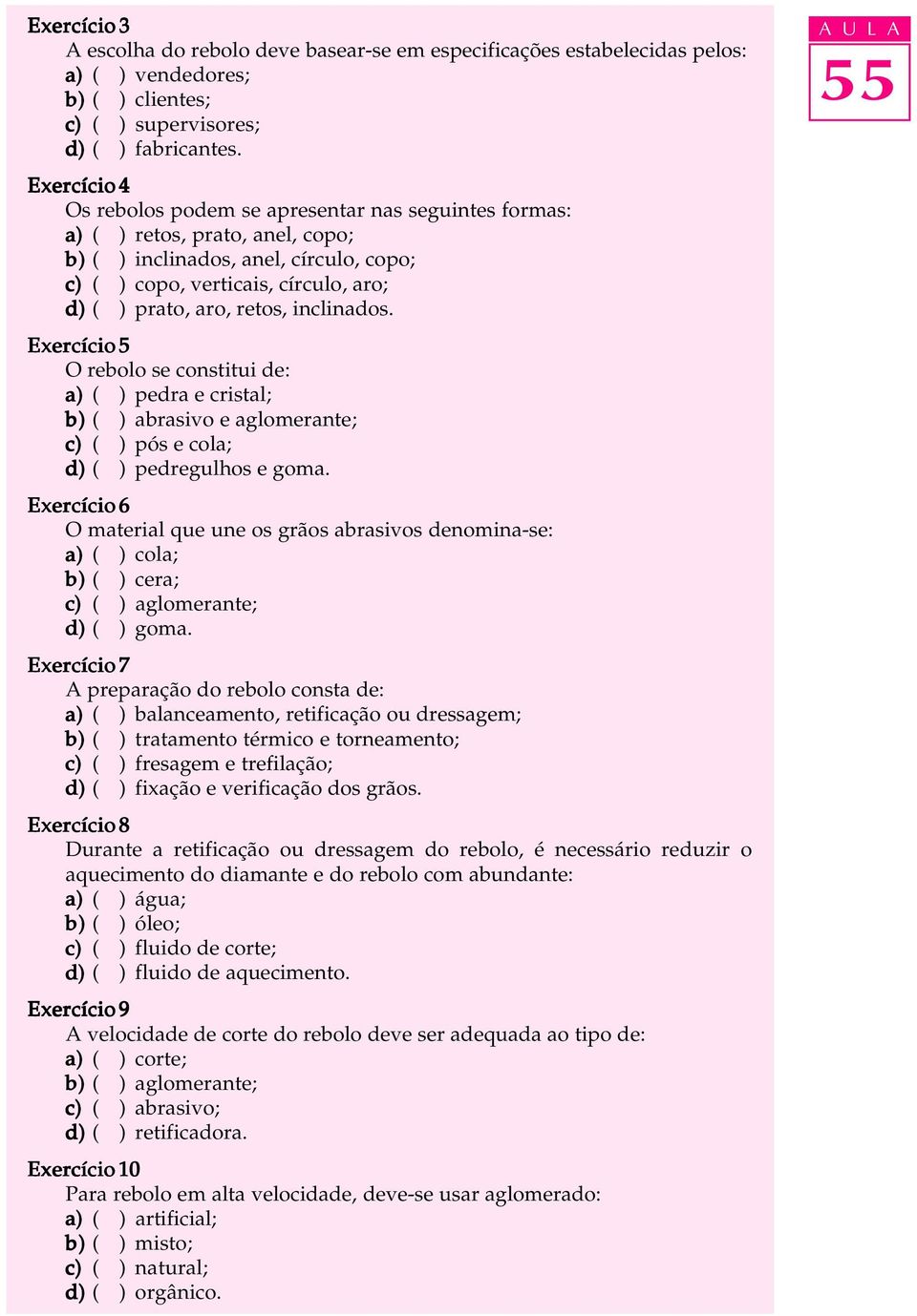 retos, inclinados. Exercício 5 O rebolo se constitui de: a) ( ) pedra e cristal; b) ( ) abrasivo e aglomerante; c) ( ) pós e cola; d) ( ) pedregulhos e goma.