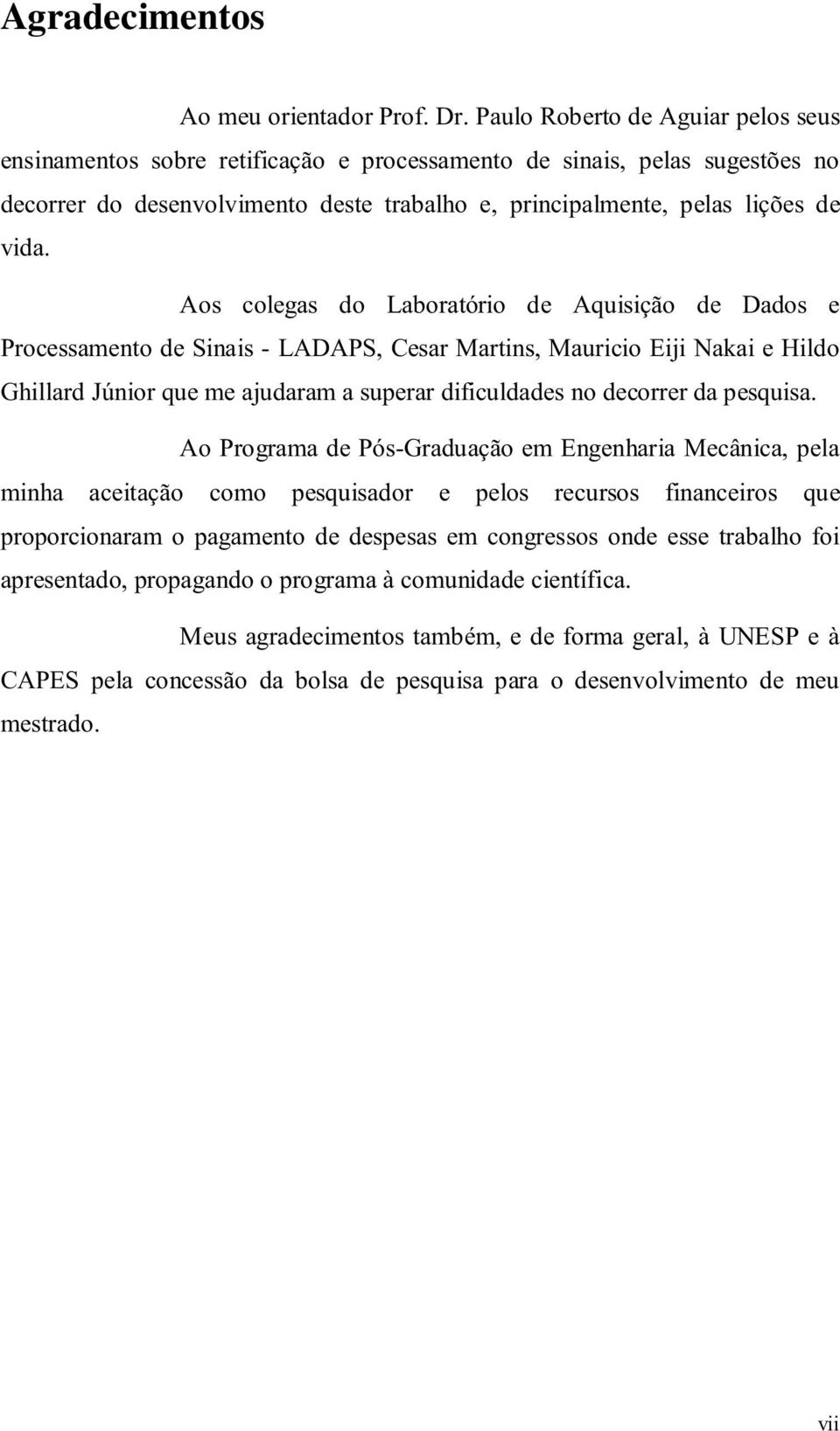 Aos colegas do Laboratório de Aquisição de Dados e Processamento de Sinais - LADAPS, Cesar Martins, Mauricio Eiji Nakai e Hildo Ghillard Júnior que me ajudaram a superar dificuldades no decorrer da