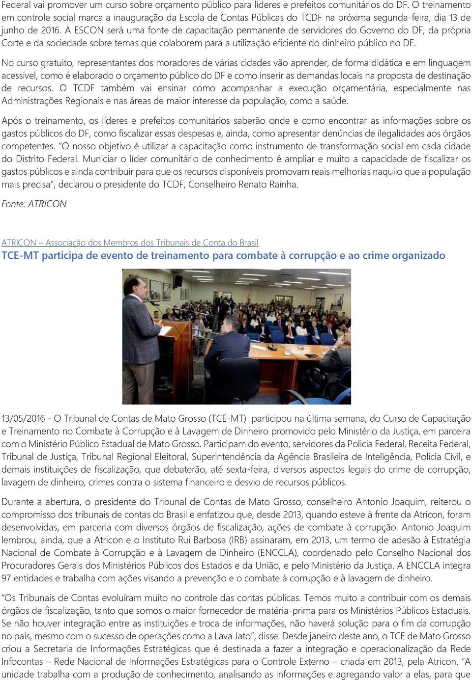 A ESCON será uma fonte de capacitação permanente de servidores do Governo do DF, da própria Corte e da sociedade sobre temas que colaborem para a utilização eficiente do dinheiro público no DF.