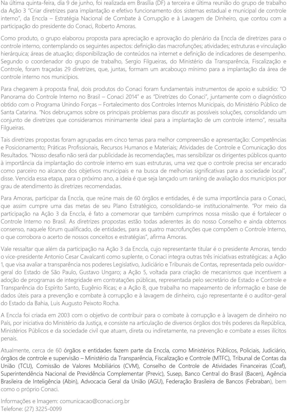 Como produto, o grupo elaborou proposta para apreciação e aprovação do plenário da Enccla de diretrizes para o controle interno, contemplando os seguintes aspectos: definição das macrofunções;