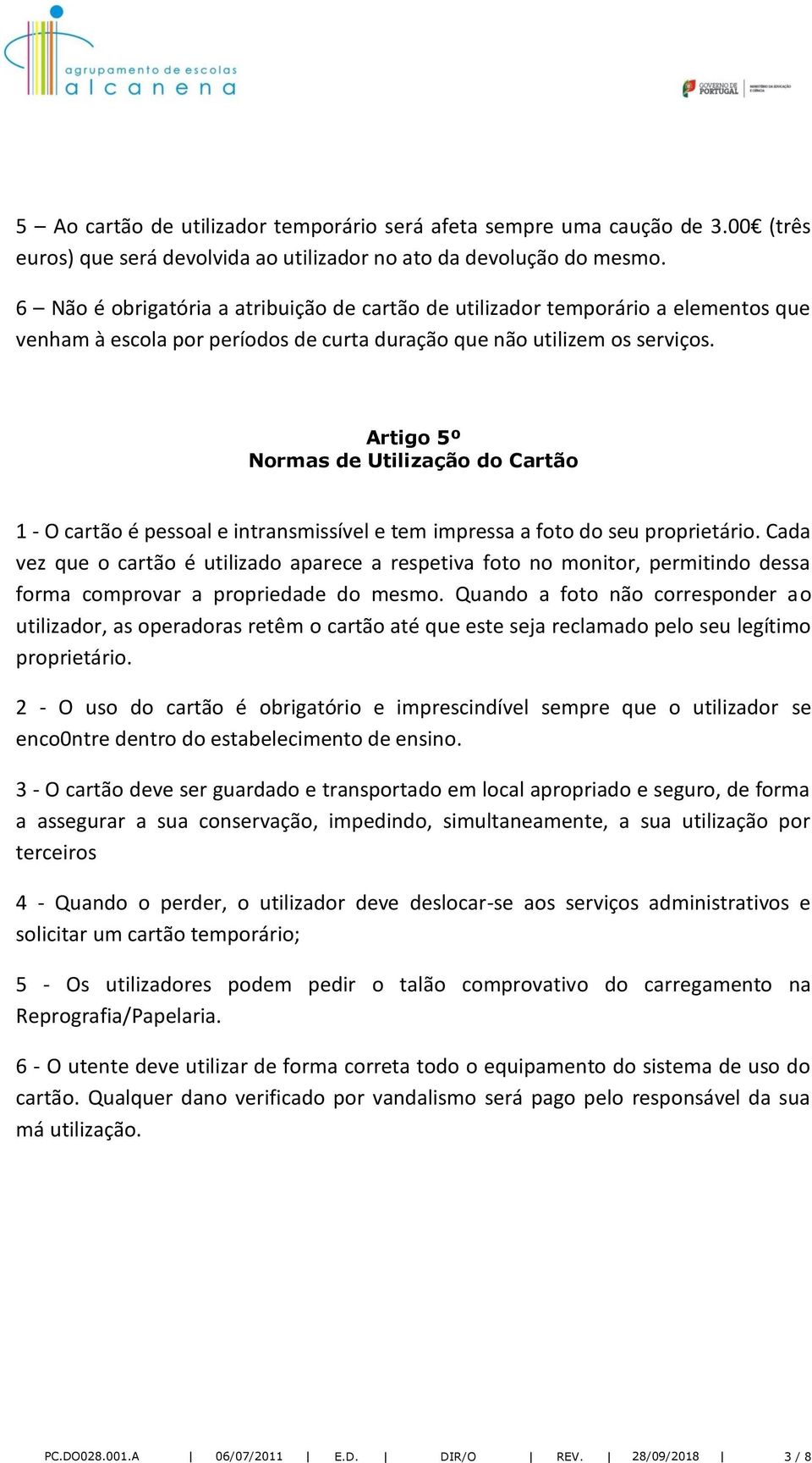 Artigo 5º Normas de Utilização do Cartão 1 - O cartão é pessoal e intransmissível e tem impressa a foto do seu proprietário.